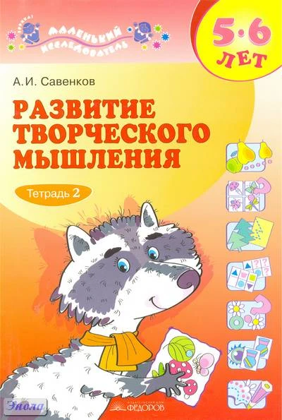 Савенков А.И. Развитие творческого мышления. 5-6 лет. В 2 тетрадях. Тетрадь 2. - Самара: Корпорация Федоров, 2010. - (Маленький исследователь). - 16 с. - мягк. обл.