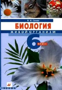 Сонин Н.И. Биология. 6 кл. Живой организм. Учебник. - М.: Дрофа, 2010. - 176 с. - тверд. обл.