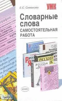Симакова Е.С. Самостоятельная работа над словарными словами. - М.: Экзамен, 2007. - 256 с. - (Учебно-методический комплект). - мягк. обл.
