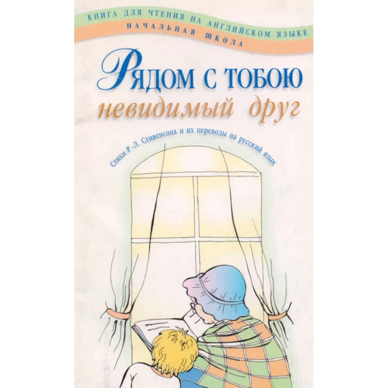 Рядом с тобою невидимый друг. Стихи Р.-Л. Стивенсона и их переводы на русский язык: Книга для чтения на английском языке для 2-3 классов школ с углублённым изучением английского языка /Сост. Л. Я. Зиман, С. Б. Иногородская. - М.: АРКТИ, 2001. - 32 с.: ил.
