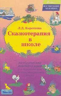 Короткова Л.Д. Сказкотерапия в школе: Методические рекомендации. - М.: ЦГЛ, 2006. - 144 с. - мягк. обл.