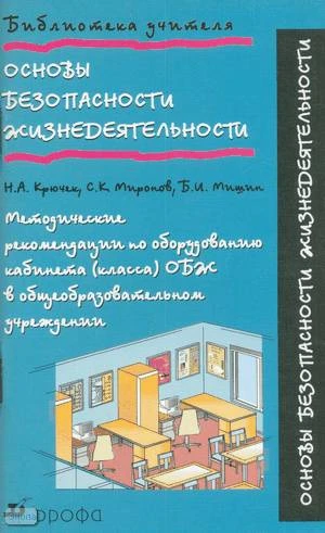 Крючек Н.А, Миронов С.К, Мишин Б.И. Основы безопасности жизнедеятельности. Методические рекомендации по оборудованию кабинета, класса ОБЖ. - М.: Дрофа, 2003. - 80 с. - (Библиотека учителя). - мягк. обл.