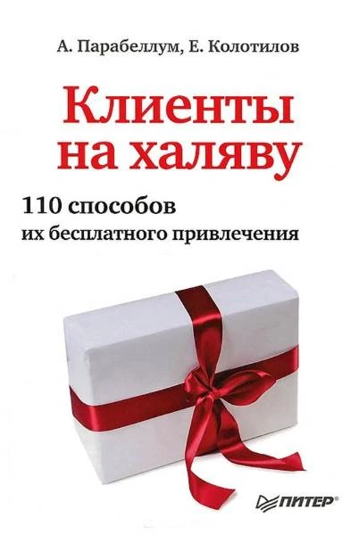 Парабеллум А, Колотилов Е. Клиенты на халяву. 110 способов их бесплатного привлечения. - СПб.: Питер, 2013. - 192 с. - тверд. обл.