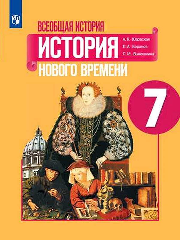 Юдовская А.Я, Баранов П.А, Ванюшкина Л.М. Всеобщая история. История Нового времени. 7 кл. Учебник. - М.: Просвещение, 2022. - 247 с. - (ФГОС). - мягк. обл.