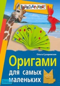 Сухаревская О.Н. Оригами для самых маленьких. - М.: Айрис-пресс, 2010. - 144 с. - (Внимание: дети!). - мягк. обл.