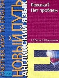 Пассов Е.И, Новосельцева Н.В. Лексика? Нет проблем. It Doesn`t Work Without Words: Учебное пособие. - М.: Иностранный язык, 2000. - 272 с. - (Another Way in English). - мягк. обл.