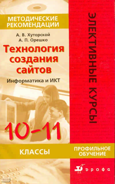 Хуторской А.В, Орешко А.П. Технология создания сайтов. Информатика и ИКТ. 10-11 кл. Методические рекомендации к элективному курсу "Технология создания сайтов". - М.: Дрофа, 2007. - 126 с. - (Элективные курсы). - мягк. обл.