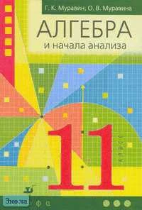 Муравин Г.К, Муравина О.В. Алгебра и начала анализа. 11 кл. Учебник. - М.: Дрофа, 2004. - 256 с. - тверд. обл.
