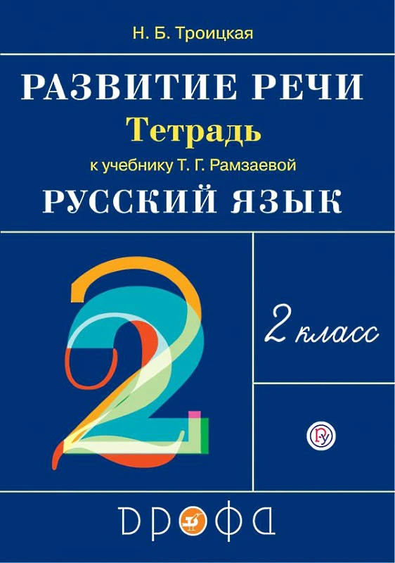 Троицкая Н.Б. Развитие речи. 2 кл: рабочая тетрадь к учебнику Т.Г. Рамзаевой «Русский язык». - М.: Дрофа, 2019. - 32 с. - (РИТМ). - мягк. обл.