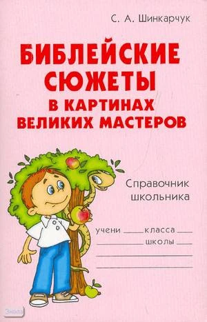 Шинкарчук С.А. Библейские сюжеты в картинах великих мастеров: Справочник школьника. - СПб.: Литера, 2008. - 64 с. - (Словарик школьника). - мягк. обл.