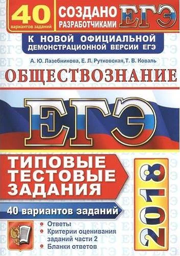 Лазебникова А.Ю, Рутковская Е.Л, Королькова Е.С, Коваль Т.В. ЕГЭ 2018. Обществознание. 40 вариантов типовых тестовых заданий. - М.: Экзамен, 2018. - 456 с. - (ЕГЭ. ТТЗ). - мягк. обл.