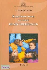 Дереклеева Н.И. Классные часы по теме "Нравственность". 5 кл. - М.: 5 за знания, 2006. - 196 с. - (Классному руководителю). - мягк. обл.