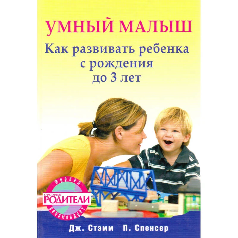 Стэмм Дж, Спенсер П. Умный малыш. Как развивать ребенка с рождения до 3 лет / Пер. с англ. - СПб.: Питер, 2009. - 288 с. - (Вы и ваш ребенок). - тверд. обл.