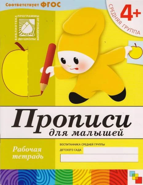 Денисова Д, Дорожин Ю. Прописи для малышей. Рабочая тетрадь для детей средней группы детского сада 4+. - М.: Мозаика-Синтез, 2019. - 16 с. - (ФГОС. Библиотека программы от рождения до школы). - мягк. обл.