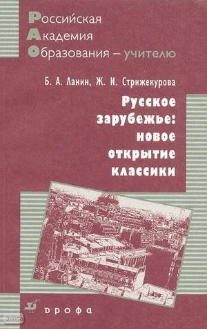 Ланин Б.А, Стрижекурова Ж.И. Русское зарубежье: новое открытие классики. Методическое пособие. - М.: Дрофа, 2008. - 223 с. - (Российская академия образования - учителю). - мягк. обл.