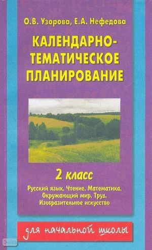 Узорова О.В, Нефедова Е.А. Календарно-тематическое планирование. 2 кл: Русский язык. Чтение. Математика. Окружающий мир. Труд. Изобразительное искусство. - М.: АСТ: Астрель, 2003. - 144 с. - мягк. обл.