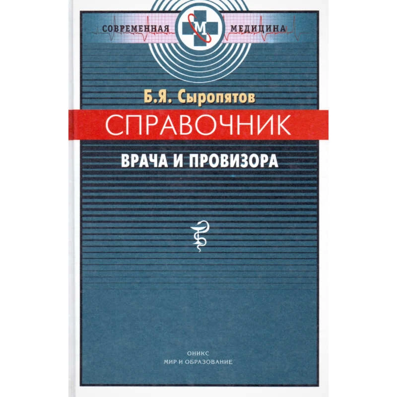 Сыропятов Б.Я. Справочник врача и провизора. - М.: Оникс: Мир и Образование, 2005. - 608 с. - (Современная медицина). - тверд. обл.