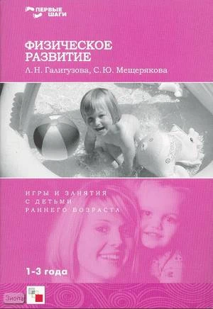 Галигузова Л.Н, Мещерякова С.Ю. Физическое развитие. Игры и занятия с детьми раннего возраста 1-3 года. - М.: Мозаика-Синтез, 2007. - 32 с. - (Первые шаги). - мягк. обл.