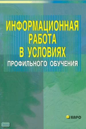Акулова О.В. Информационная работа в условиях профильного обучения: Учебно-методическое пособие для учителей. - СПб.: КАРО, 2005. - 80 с. - мягк. обл.