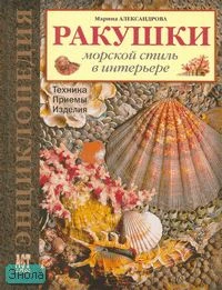 Александрова М.Г. Ракушки. Морской стиль в интерьере: Техника. Приемы. Изделия: Энциклопедия. - М.: АСТ-Пресс книга, 2007. - 112 с. - (Золотая библиотека увлечений). - тверд. обл.