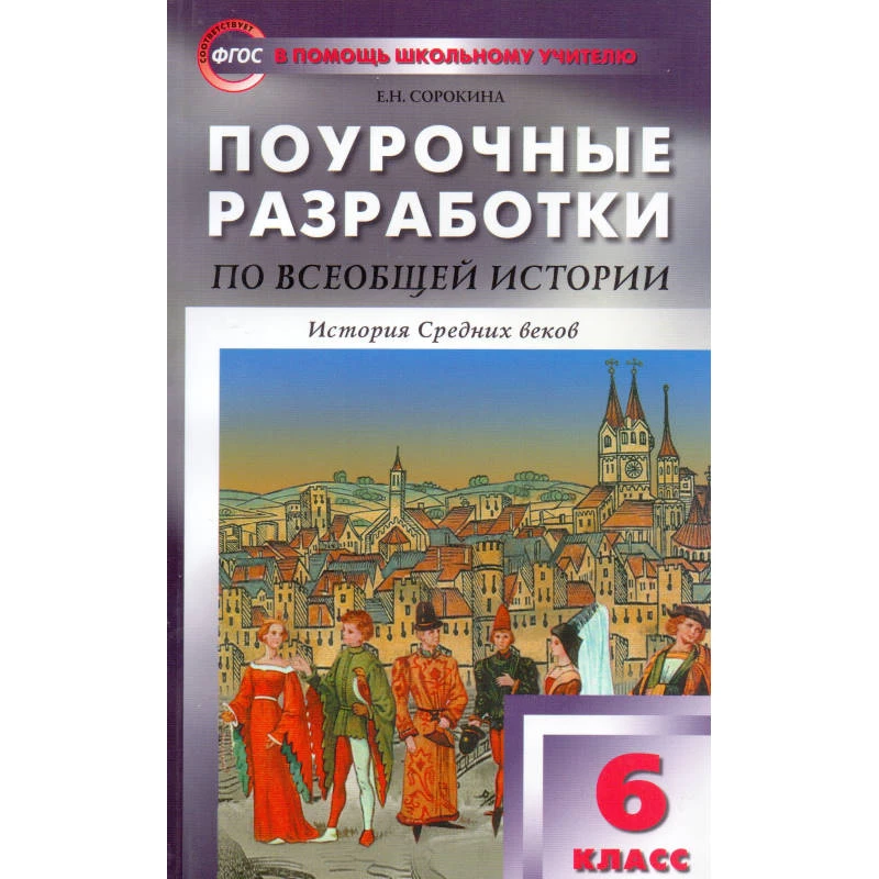 Сорокина Е.Н. История Средних веков. 6 кл. Поурочные разработки УМК Агибалова Е.В. - М.: ВАКО, 2016. - 208 с. - (В помощь школьному учителю). - мягк. обл.