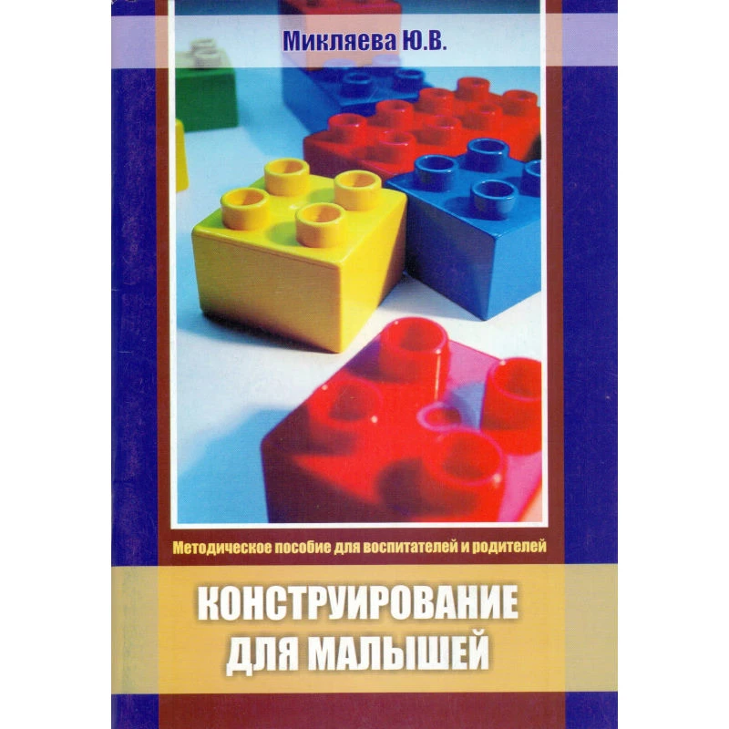 Микляева Ю.В. Конструирование для малышей. Методическое пособие для воспитателей и родителей. - М.: Перспектива, 2012. - 60 с. - мягк. обл.