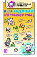 1000 заданий для умников и умниц. - М.: АСТ-ПРЕСС КНИГА, 2005. - 336 с. - (1000 советов от газеты Комсомольская правда). - тверд. обл.