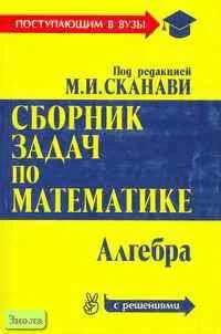 Сборник задач по математике для поступающих в вузы (с решениями) / Под ред. М.И. Сканави. В 2 книгах. Книга 1: Алгебра. - М.: ОНИКС 21 век: Мир и Образование, 2003. - 616 с. - мягк. обл.