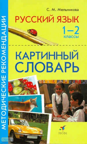 Мельникова С.М. Русский язык. 1-2 кл. Картинный словарь. Методические рекомендации. - М.: Дрофа, 2010. - 30 с. - мягк. обл.