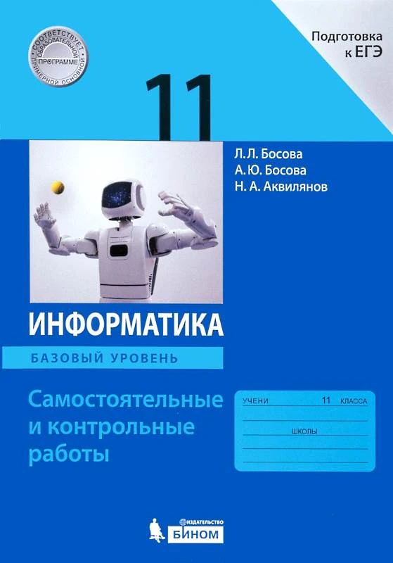 Босова Л.Л, Босова А.Ю, Аквилянов Н.А. Информатика. 11 кл. Базовый уровень. Самостоятельные и контрольные работы. - М.: БИНОМ. Лаборатория знаний, 2018. - 96 с. - мягк. обл.