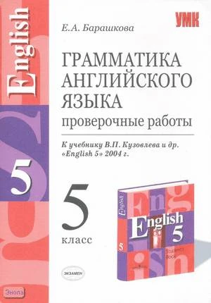 Барашкова Е.А. Грамматика английского языка: Проверочные работы к учебнику В.П. Кузовлева. "English-5". 5 кл. - М.: Экзамен, 2006. - 32 с. - (Учебно-методический комплект). - мягк. обл.