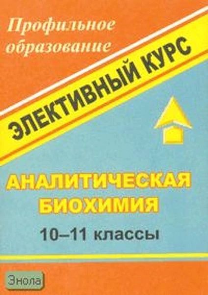 Храмов В.А. Аналитическая биохимия. 10-11 кл. Элективный курс. - Волгоград: Учитель, 2007. - 97 с. - (Профильное образование). - мягк. обл.