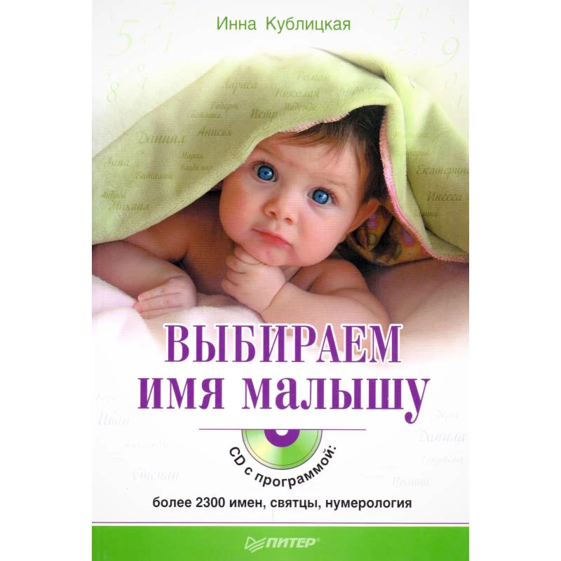 Кублицкая И.В. Выбираем имя малышу. - СПб.: Питер, 2010. - 128 с. - (Школа молодых родителей). - мягк. обл. + 1 CD с программой: более 2300 имен, святцы, нумерология