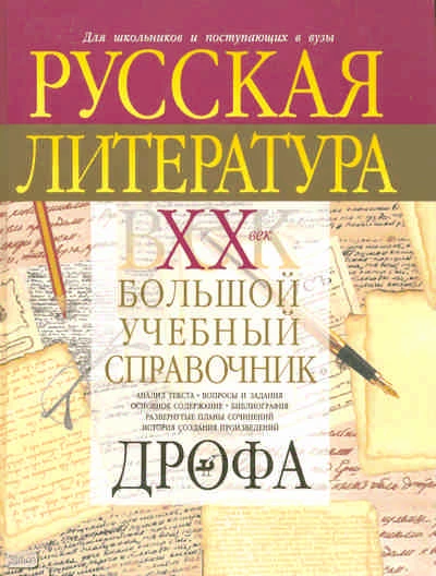 Болдырева Е.М, Буровцева Н.Ю, Кучина Т.Г, Леденев А.В, Леонова Г.Н. Русская литература. XX век: большой учебный справочник для школьников и поступающих в вузы. - М.: Дрофа, 2007. - 668 с. - тверд. обл.