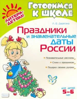 Дерягина Л.Б. Праздники и знаменательные даты России: для детей 5-6 лет. - СПб.: Литера, 2009. - 32 с. - (Готовимся к школе). - мягк. обл.