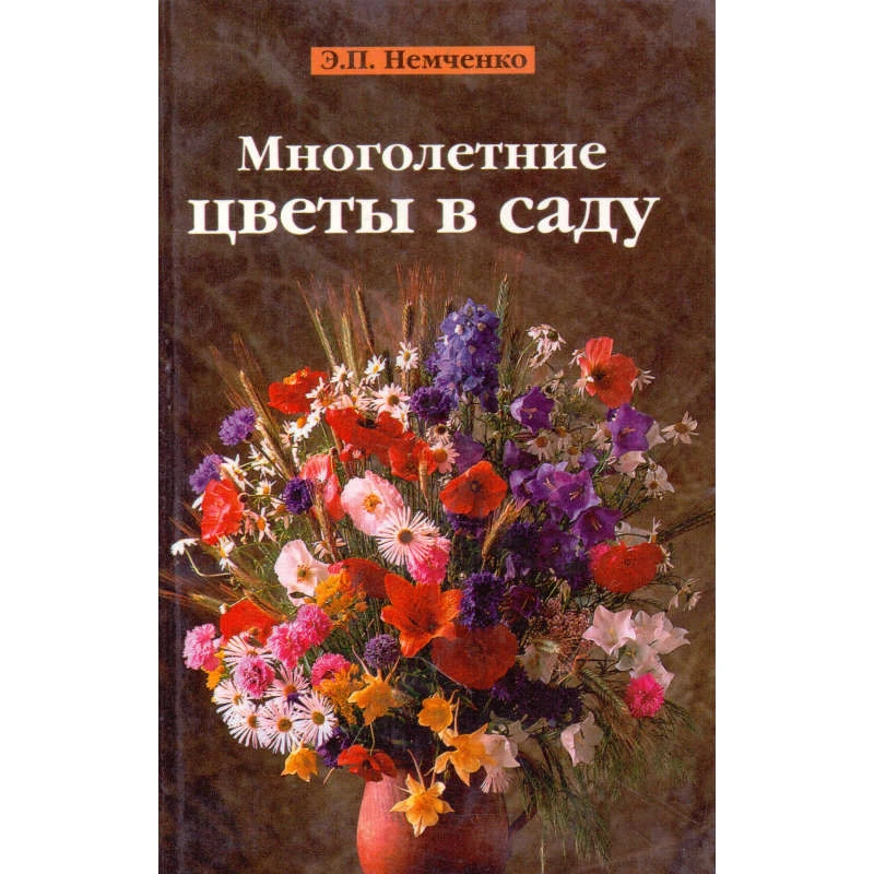 Немченко Э.П. Многолетние цветы в саду. - М.: Фитон+, 2002. - 272 с. - (Живой мир вокруг нас). - тверд. обл.