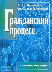 Иванова К.Н, Каменецкая М.С. Гражданский процесс. Учебное пособие. - М.: Палеотип: Высшая школа: Дашков и Ко, 2002. - 232 с. - мягк. обл.