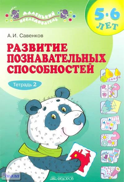 Савенков А.И. Развитие познавательных способностей. 5-6 лет. Тетрадь №2. - Самара: Корпорация Федоров, 2010. - 16 с. - (Маленький исследователь). - мягк. обл.