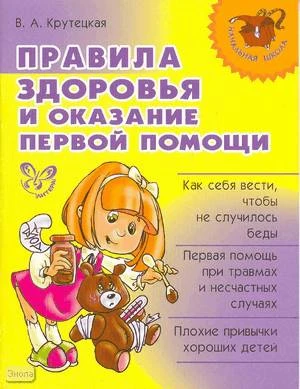 Крутецкая В.А. Правила здоровья и оказание первой помощи. - СПб.: Литера, 2008. - 64 с. - (Начальная школа). - мягк. обл.