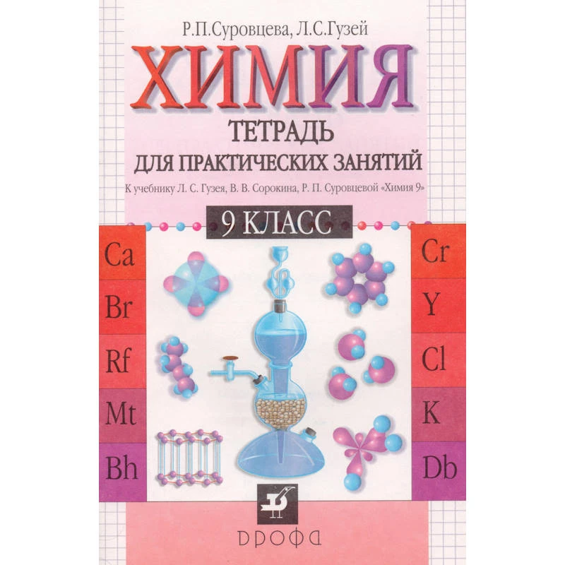 Суровцева Р.П, Гузей Л.С. Химия. 9 кл. Тетрадь для практических занятий к учебнику Л.С. Гузея, В.В. Сорокина, Р.П. Суровцевой "Химия. 9 кл". - М.: Дрофа, 2001. - 96 с. - мягк. обл.