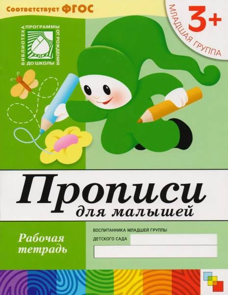 Денисова Д, Дорожин Ю. Прописи для малышей. Рабочая тетрадь для детей младшей группы детского сада 3+. - М.: Мозаика-Синтез, 2017. - 16 с. - (ФГОС. Библиотека программы от рождения до школы). - мягк. обл.