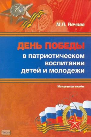 Нечаев М.П. День Победы в патриотическом воспитании детей и молодежи: Методическое пособие. - М.: ПЕРСПЕКТИВА, 2010. - 64 с. - мягк. обл.