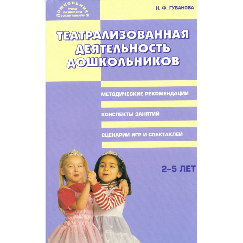 Губанова Н.Ф. Театрализованная деятельность дошкольников. 2-5 лет. Методические рекомендации, конспекты занятий, сценарии игр и спектаклей. - М.: ВАКО, 2007. - 256 с. - (Дошкольники: учим, развиваем, воспитываем). - мягк. обл.