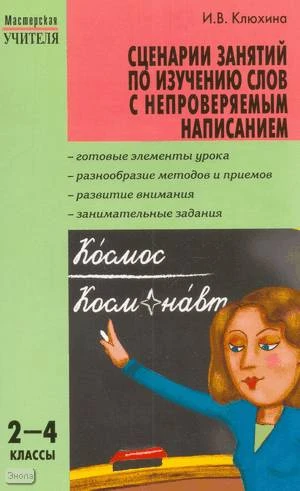 Клюхина И.В. Сценарии занятий по изучению слов с непроверяемым написанием. 2-4 кл. - М.: ВАКО, 2009. - 240 с. - (Мастерская учителя). - мягк. обл.