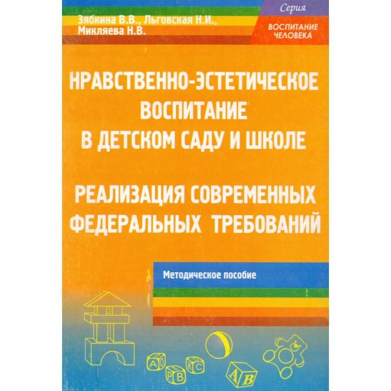 Зябкина В.В, Льговская Н.И, Микляева Н.В. Нравственно-эстетическое воспитание в детском саду и школе: реализация современных федеральных требований. Методическое пособие. - М.: УЦ Перспектива, 2011. - 128 с. - (Воспитание человека). - мягк. обл.