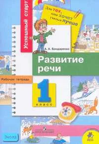 Бондаренко А.А. Развитие речи: Рабочая тетрадь для 1 кл. - М.: Просвещение, 2006. - 62 с. - (Успешный старт. Для тех, кто хочет учиться лучше). - мягк. обл.