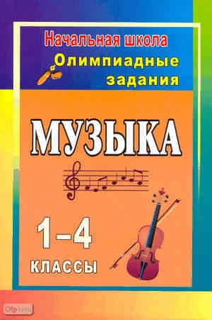Музыка. 1-4 кл. Олимпиадные задания / Автор-сост. Е.Н. Арсенина. - Волгоград: Учитель, 2011. - 85 с. - мягк. обл.