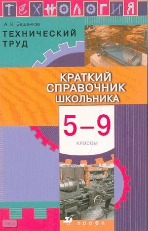 Бешенков А.К. Технология. Технический труд. Краткий справочник школьника. 5-9 кл. - М.: Дрофа, 2008. - 174 с. - мягк. обл.
