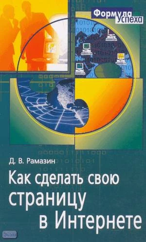 Рамазин Д.В. Как сделать свою страницу в Интернете. - М.: Айрис-пресс, 2005. - 288 с. - (Формула успеха). - мягк. обл.