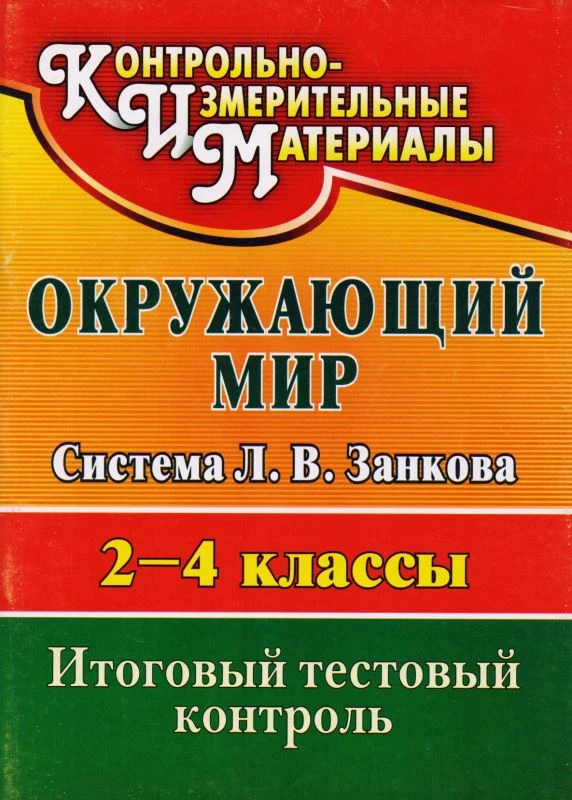 Окружающий мир. 2-4 кл. Итоговый тестовый контроль. Система Л.В. Занкова / автор-сост. Е.М. Елизарова. - Волгоград: Учитель, 2011. - 35 с. - (КИМ). - мягк. обл.